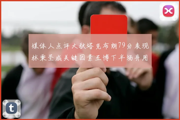 媒体人点评大秋塔克布朗79分表现林秉圣成关键因素王博下半场弃用孙铭徽引发热议