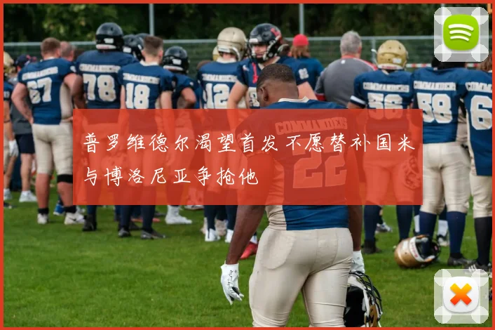 普罗维德尔渴望首发不愿替补国米与博洛尼亚争抢他